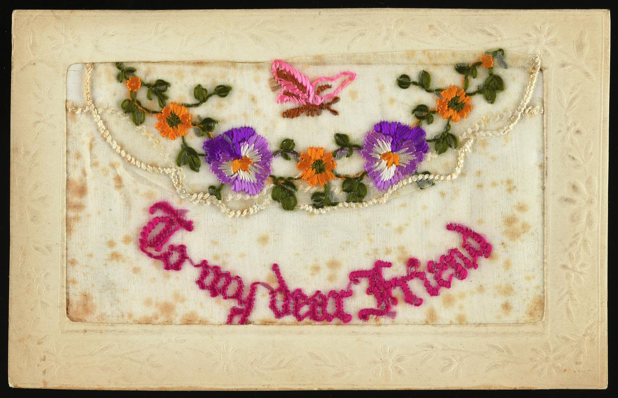 Embroidered postcard inscribed 'To my dear Friend'. Handwritten message on back. Dated 21 June 1918. Probably sent to Miss Evelyn Hussey, sister of Corporal Hector Hussey of the Royal Welch Fusiliers, during the First World War.