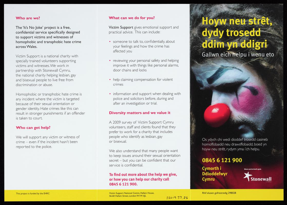 Victim Support Cymru bilingual leaflet 'Gay or Straight, crime's no joke' / 'Hoyw neu strêt, dydy trosedd ddim yn ddigri'. The 'It's No Joke' project is a free, confident service specifically designed to support victims and witnesses of homophobic and transphobic hate crime across Wales.