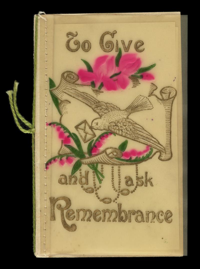 Greeting card inscribed 'To Give and ask Remembrance'. Sent to a family member of Corporal Hector Hussey of the Royal Welch Fusiliers during the First World War.